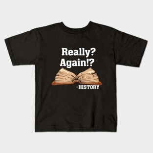 Really? Again!? History Kids T-Shirt